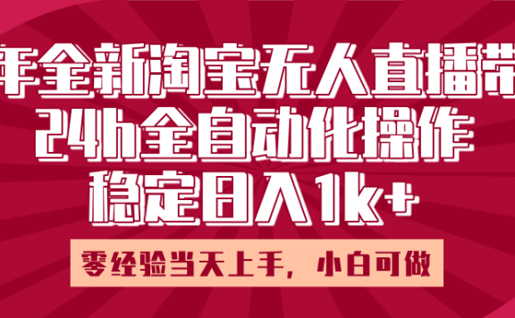 25年全新淘宝无人直播,全自动化操作,零经验当天上手,日入1k+