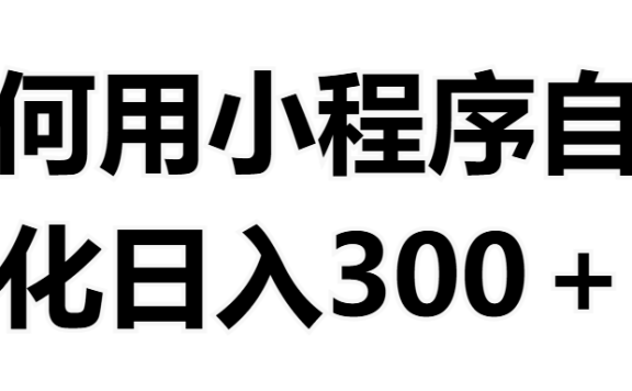 如何用小程序构建自动化日入300+(附操作手册+数据源清单)