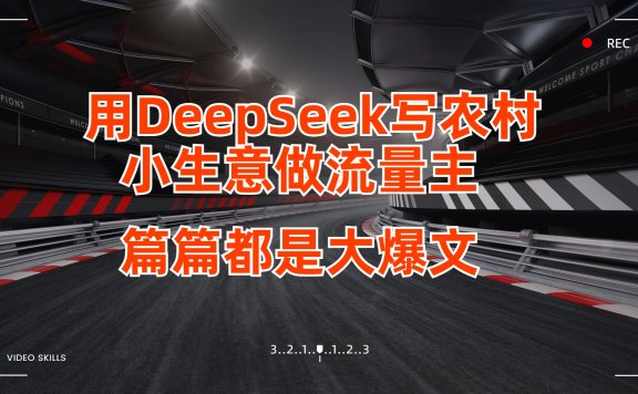 用DeepSeek写农村小生意做流量主，篇篇都是大爆文