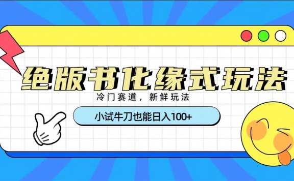 冷门赛道绝版书化缘式玩法,小试牛刀也能日入100+