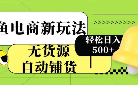 闲鱼电商新玩法!无货源自动铺货,每天两小时轻松日入500+