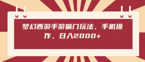 梦幻西游手游偏门玩法，手机操作，日入2000+