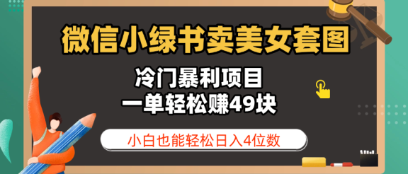 微信小绿书卖美女套图，冷门暴利项目，一单轻松赚49块，小白也能轻松日入4位数