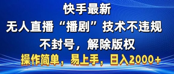 快手最新无人直播“播剧”零投入，不违规，不封号，解除版权，操作简单，小白易上手