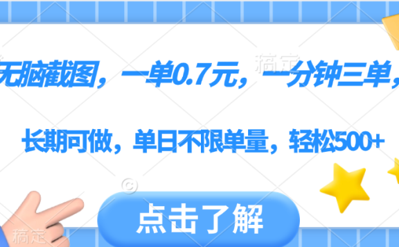 无脑截图,一部手机可做,一单0.7元,一分钟三单,单日不限单量,轻松500+