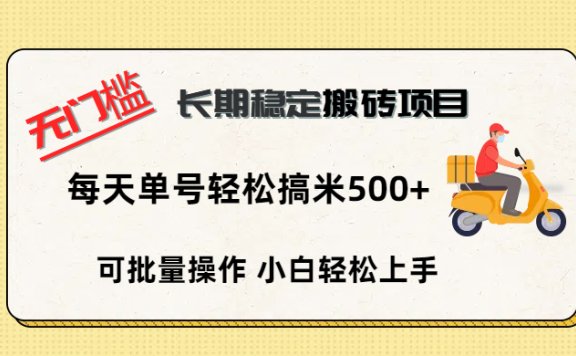 无门槛 长期稳定搬砖项目,单号单日轻松搞米500+