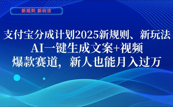 支付宝分成计划  2025新规则、新玩法,AI一键生成文案+视频,爆款赛道,新人也能月入过万