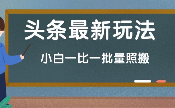 头条最新玩法,小白一比一,批量照搬就行,轻松日入过千