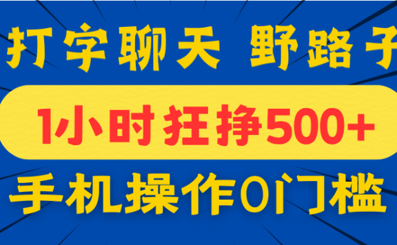打字聊天野路子!1小时狂挣500+,手机操作0门槛,宝妈学生都能做!