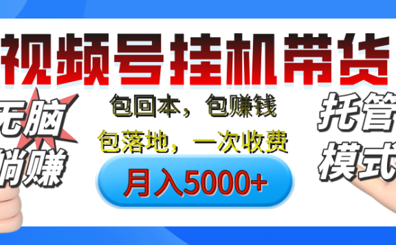 【无脑躺赚】视频号挂机橱窗带货,纯托管模式,日入500+,无需剪辑,无需选品,有账号即可托管