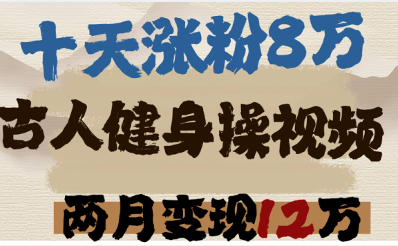 用AI制作古人健身操视频,十天涨粉8万,两月变现12万
