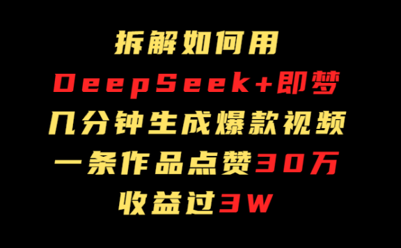 拆解如何用deep seek+即梦做爆款短视频,一条作品收益过3万