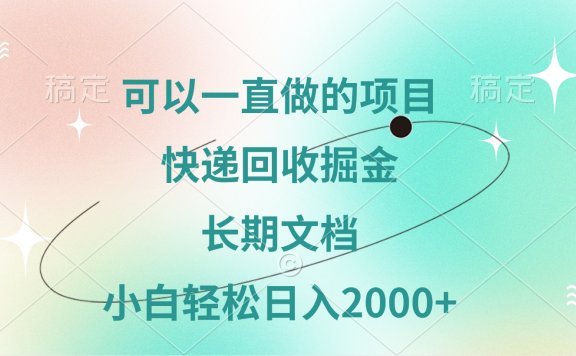 可以一直做的项目,快递回收掘金,长期文档,小白轻松日入2000+