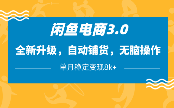 闲鱼电商3.0,全新升级,自动铺货,无脑操作,单月稳定变现8k+