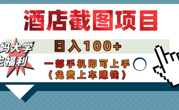 【宝妈大学生福利】酒店截图项目，日入100+，一部手机即可上手（免费上车赚钱）