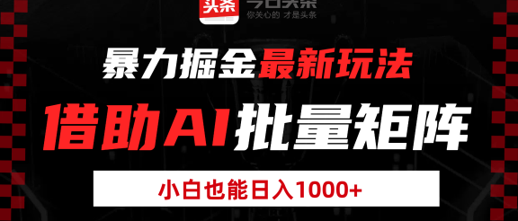 暴力掘金最新玩法，借助AI批量矩阵，小白也能日入1000+