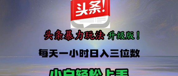 头条文章最新玩法，小白轻松操作，单账号可日入三位数。