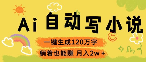Ai自动写小说，一键生成120万字，躺着也能赚，轻松月入2w+
