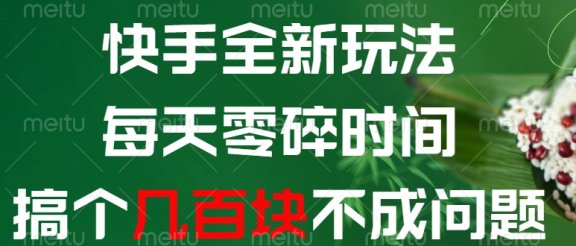 快手全新0撸玩法，每天零碎时间，搞个几百块不成问题