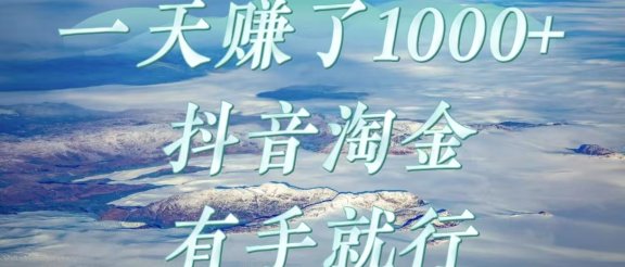 一天赚了1000+，抖音淘金计划，有手就行