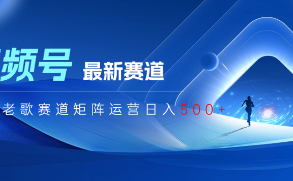 视频号最新经典老歌赛道矩阵运营日入500+