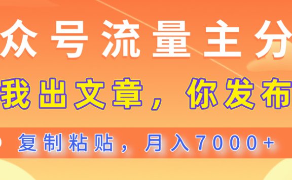 公众号流量主分成,我出文章,你发布,每天粘贴复制,月入7000+