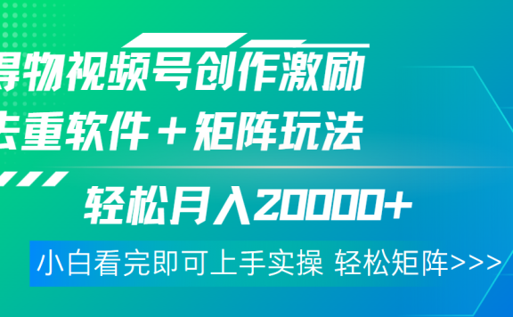 得物视频号创作者激励,去重软件加持爆款视频,矩阵玩儿法月入 2w➕