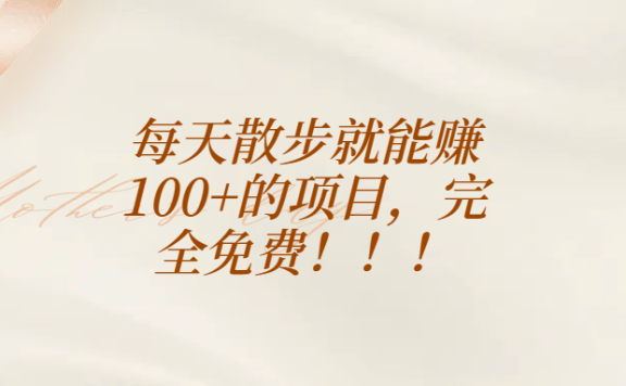 每天散步就能赚100+的项目,完全免费!!!
