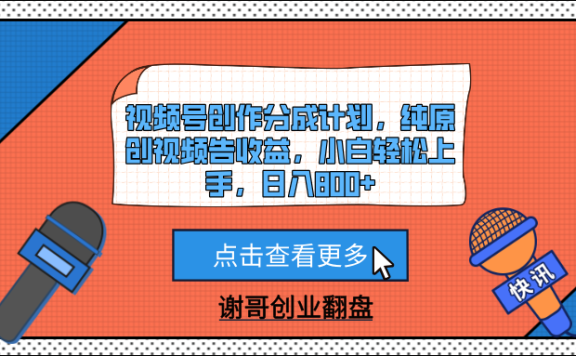 视频号创作分成计划,纯原创视频告收益,小白轻松上手,日入800+
