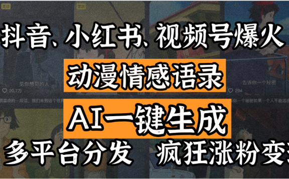 抖音、小红书、视频号爆火的动漫情感语录,AI一键生成,多平台分发,疯狂涨粉变现