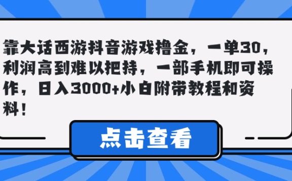 靠大话西游抖音游戏撸金,一单30,利润高到难以把持,一部手机即可操作,日入3000+小白附带教程和资料!