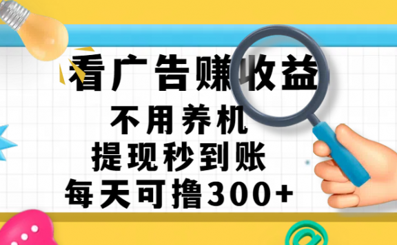 看广告赚米，不用养机，提现秒到账，每天可撸300+，新手也能搞定，赚钱从未如此轻松