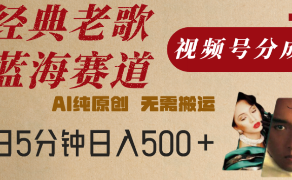 最新经典老歌赛道,视频号分成计划,收益拿到手软,AI纯原创,无需搬运,每天5分钟,单号日入500+