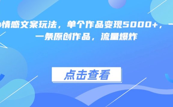 扎心情感文案玩法,单个作品变现5000+,一分钟一条原创作品,流量爆炸
