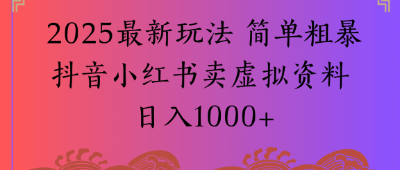2025最新玩法 简单粗暴抖音小红书卖虚拟资料日入1000+