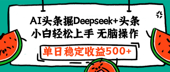 最新AI头条掘金 Deepseek+头条，小白轻松上手 无脑操作，单日稳定收益1000+保姆及教程