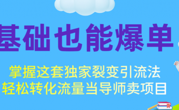 0基础也能爆单!掌握这套独家裂变引流法,轻松转化流量当导师卖项目