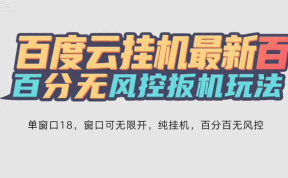 百度云最新百分百无风控 扳机玩法,单窗口稳定15到18,窗口可无限开,纯挂机项目