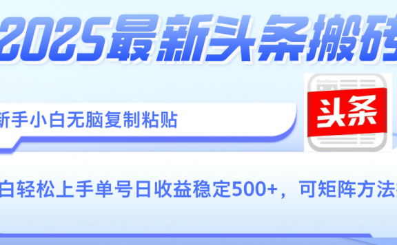 2025年最新头条搬砖，新手小白无脑复制粘贴，轻松达到单号收益500+，可矩阵放大操作