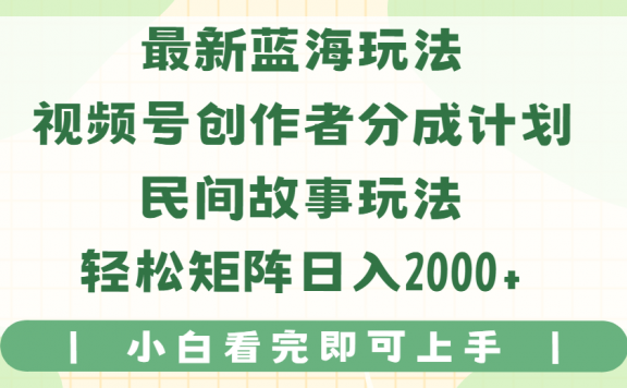 最新蓝海玩法视频号创作者分成民间故事玩法,AI一键生成爆款视频,轻松日入2000+