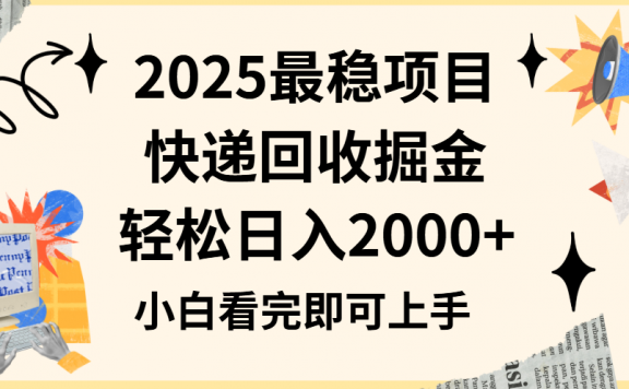 2025最稳项目快递回收掘金长期稳定的副业新手小白当天上手轻松日入2000+