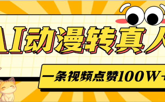 AI动漫转真人,一条视频点赞100W+,单日变现2000+