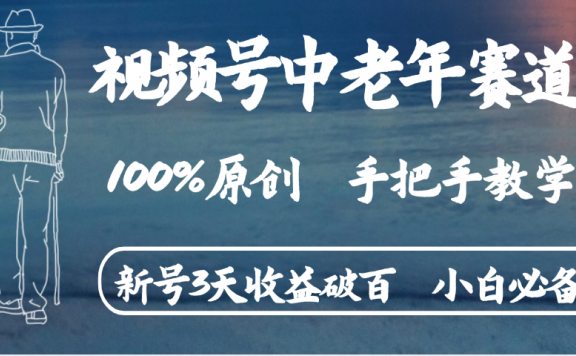 视频号中老年赛道 情感赛道100%原创 手把手教学 新号3天收益破百 小白必备