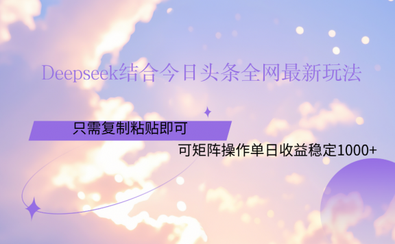 Deepseek结合今日头条全网最新玩法,只需复制粘贴,小白轻松上手单日稳定1000+