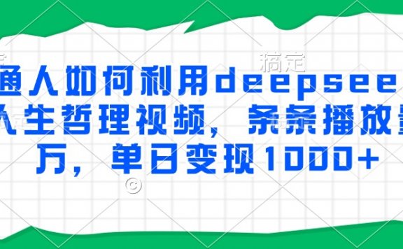 普通人如何利用deepseek制作人生哲理视频,条条播放量过万,单日变现1000+