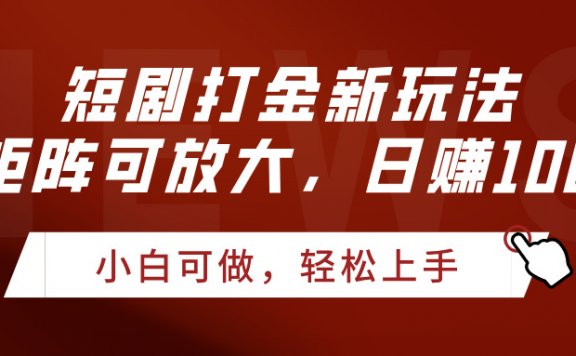 短剧打金新玩法,可矩阵可放大,日赚1000+