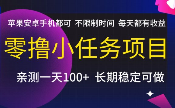 零撸小任务项目,不限制时间,每天都有收益,苹果安卓手机都可,亲测一天100+,长期稳定可做