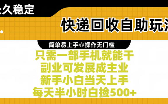 快递回收自助玩法,亲测只需一部手机就能干,副业可发展成主业,新手小白当天上手,每天半小时白捡500+