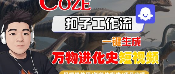 【Coze工作流搭建实操教程】Coze智能体工作流一键生成“万物进化史“短视频，全流程保姆级教学—AI视频制作教程_AI创作_AI短片_AI脚本_AI绘画_AIGC人工智能！