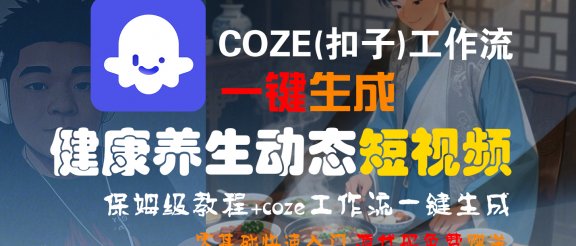 【Coze实操教程】Coze工作流一键生成“健康养生动态“短视频!工作流全流程保姆级教学 !